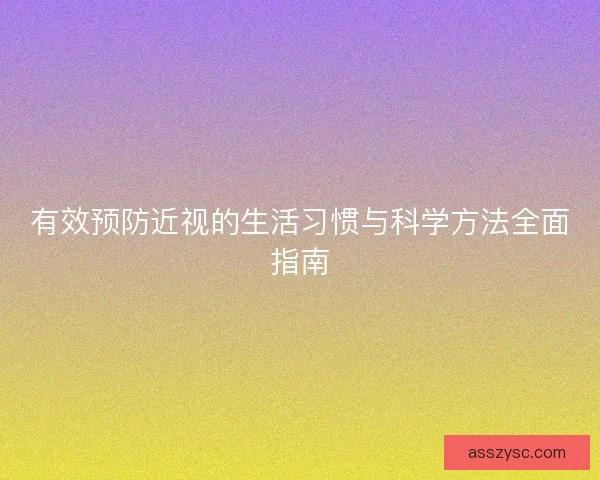 有效预防近视的生活习惯与科学方法全面指南