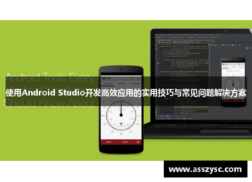 使用Android Studio开发高效应用的实用技巧与常见问题解决方案