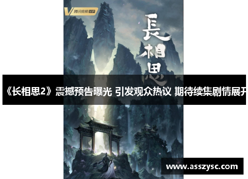 《长相思2》震撼预告曝光 引发观众热议 期待续集剧情展开